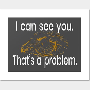 I can see you. That's a problem Posters and Art